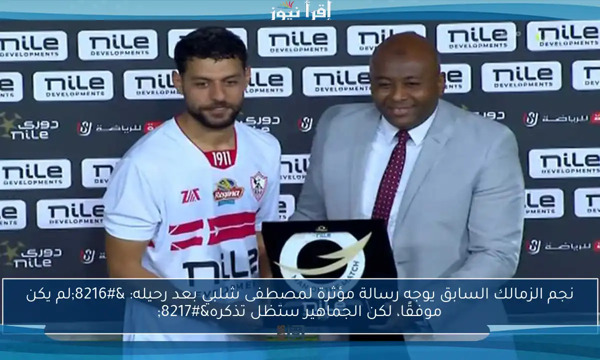 نجم الزمالك السابق يوجه رسالة مؤثرة لمصطفى شلبي بعد رحيله: ‘لم يكن موفقًا، لكن الجماهير ستظل تذكره’