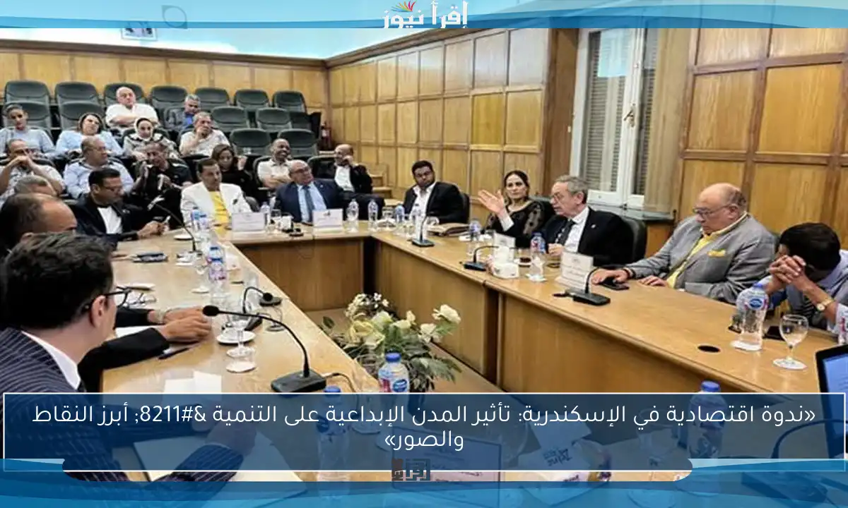 «ندوة اقتصادية في الإسكندرية: تأثير المدن الإبداعية على التنمية – أبرز النقاط والصور»
