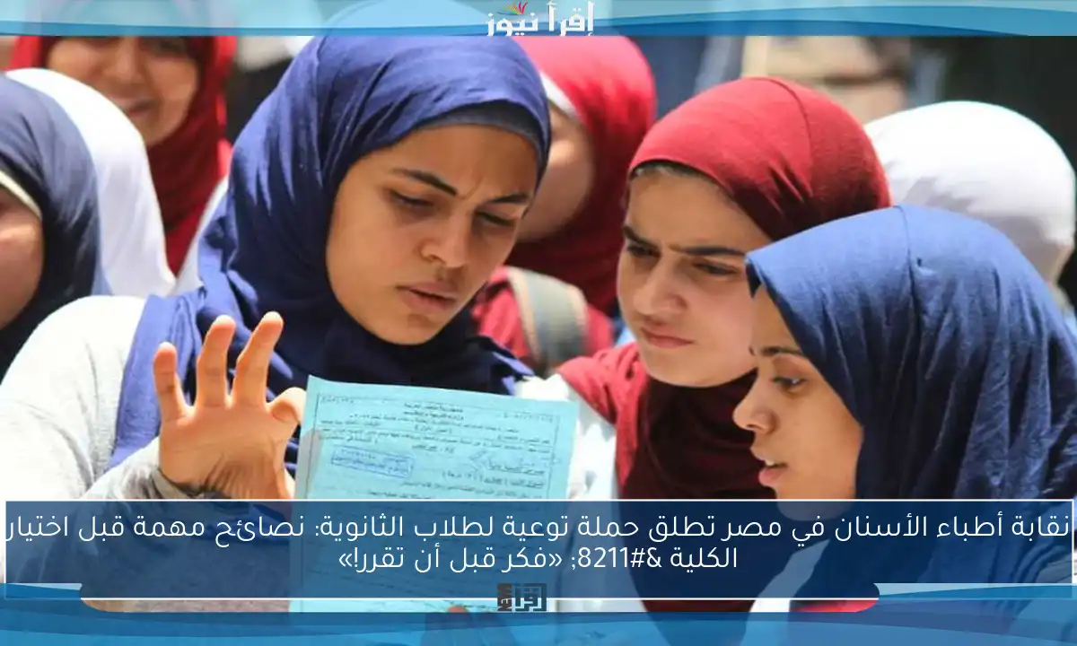 نقابة أطباء الأسنان في مصر تطلق حملة توعية لطلاب الثانوية: نصائح مهمة قبل اختيار الكلية – «فكر قبل أن تقرر!»