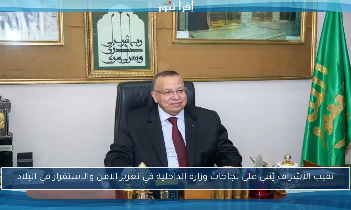 نقيب الأشراف يُثني على نجاحات وزارة الداخلية في تعزيز الأمن والاستقرار في البلاد