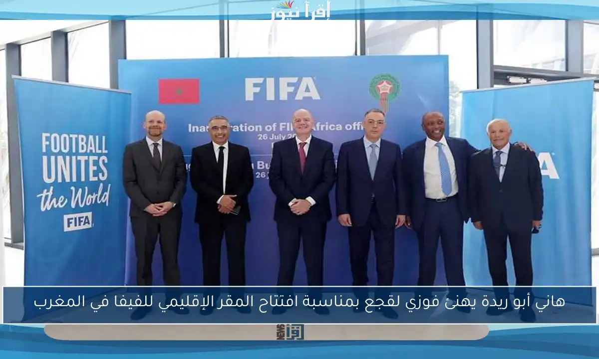 هاني أبو ريدة يهنئ فوزي لقجع بمناسبة افتتاح المقر الإقليمي للفيفا في المغرب