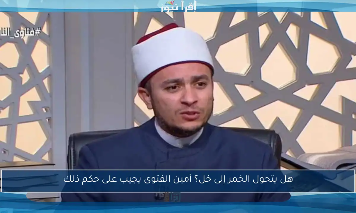 هل يتحول الخمر إلى خل؟ أمين الفتوى يجيب على حكم ذلك