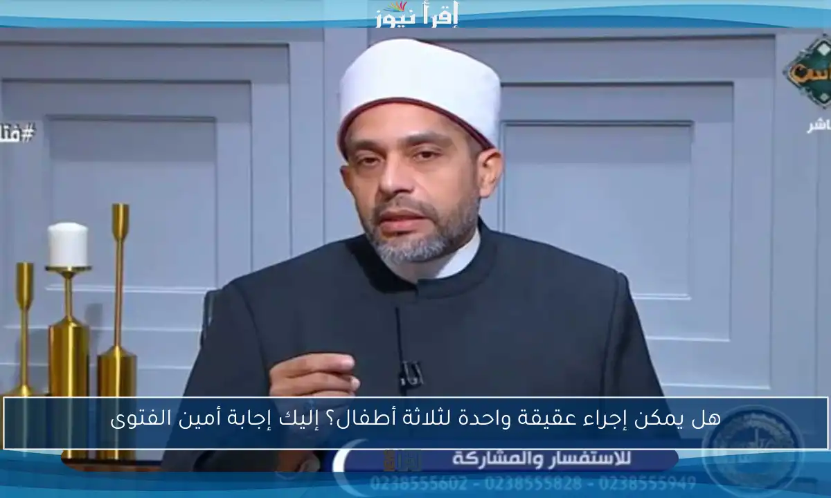 هل يمكن إجراء عقيقة واحدة لثلاثة أطفال؟ إليك إجابة أمين الفتوى