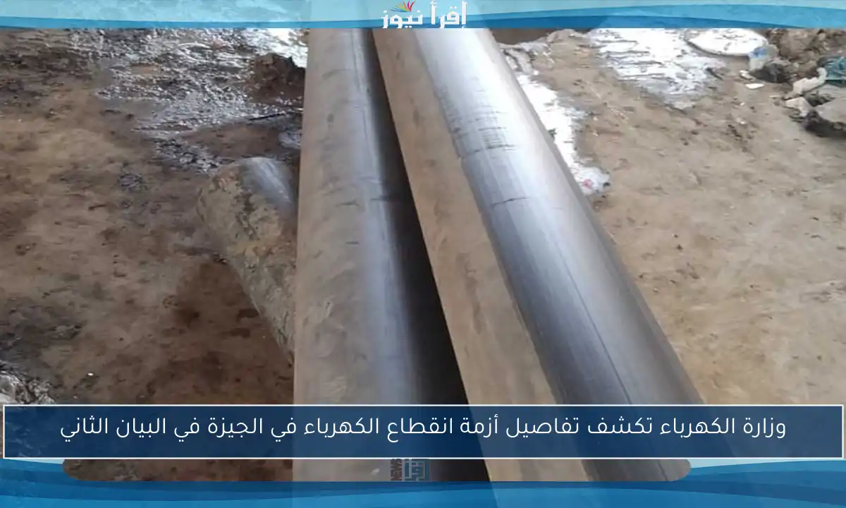 وزارة الكهرباء تكشف تفاصيل أزمة انقطاع الكهرباء في الجيزة في البيان الثاني