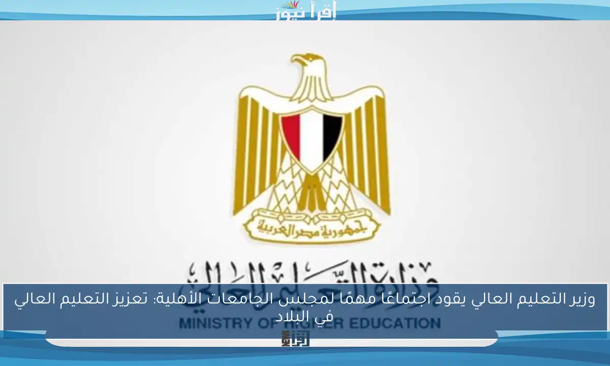 وزير التعليم العالي يقود اجتماعًا مهمًا لمجلس الجامعات الأهلية: تعزيز التعليم العالي في البلاد