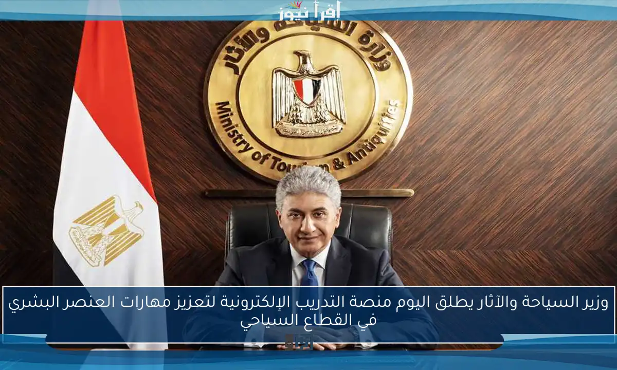 وزير السياحة والآثار يطلق اليوم منصة التدريب الإلكترونية لتعزيز مهارات العنصر البشري في القطاع السياحي