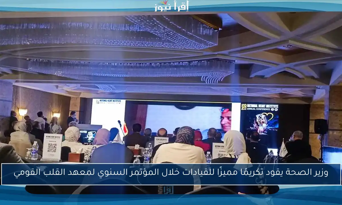 وزير الصحة يقود تكريمًا مميزًا للقيادات خلال المؤتمر السنوي لمعهد القلب القومي