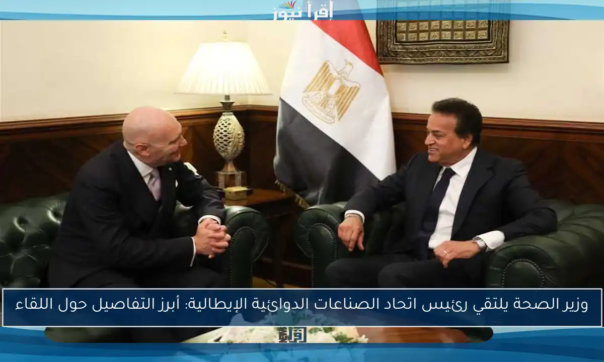 وزير الصحة يلتقي رئيس اتحاد الصناعات الدوائية الإيطالية: أبرز التفاصيل حول اللقاء