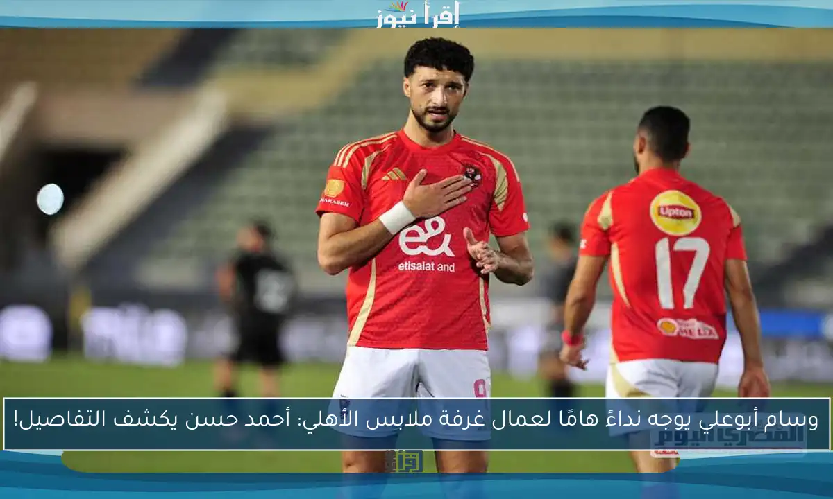 وسام أبوعلي يوجه نداءً هامًا لعمال غرفة ملابس الأهلي: أحمد حسن يكشف التفاصيل!
