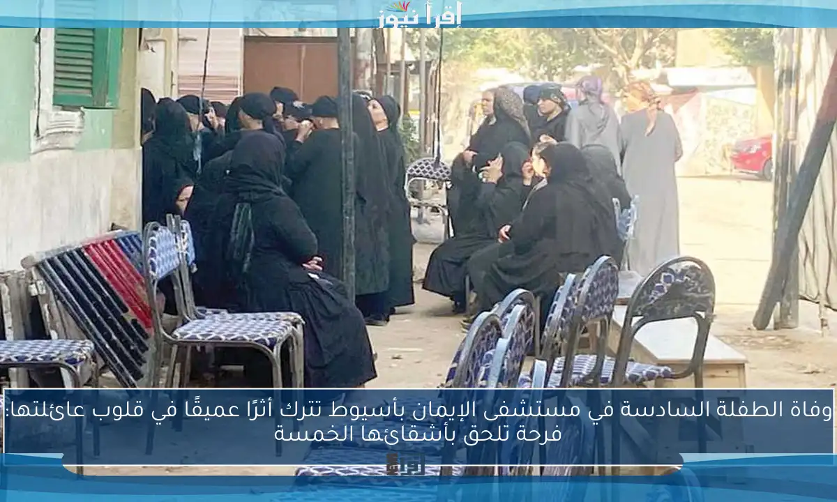 وفاة الطفلة السادسة في مستشفى الإيمان بأسيوط تترك أثرًا عميقًا في قلوب عائلتها: فرحة تلحق بأشقائها الخمسة