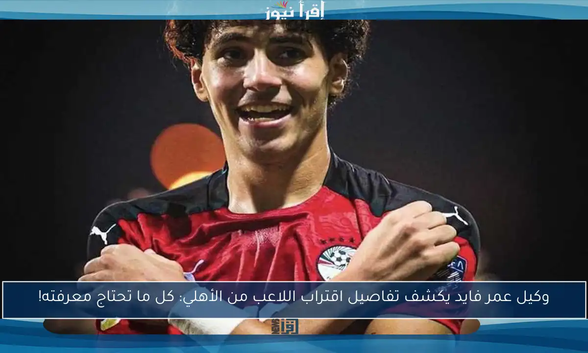 وكيل عمر فايد يكشف تفاصيل اقتراب اللاعب من الأهلي: كل ما تحتاج معرفته!