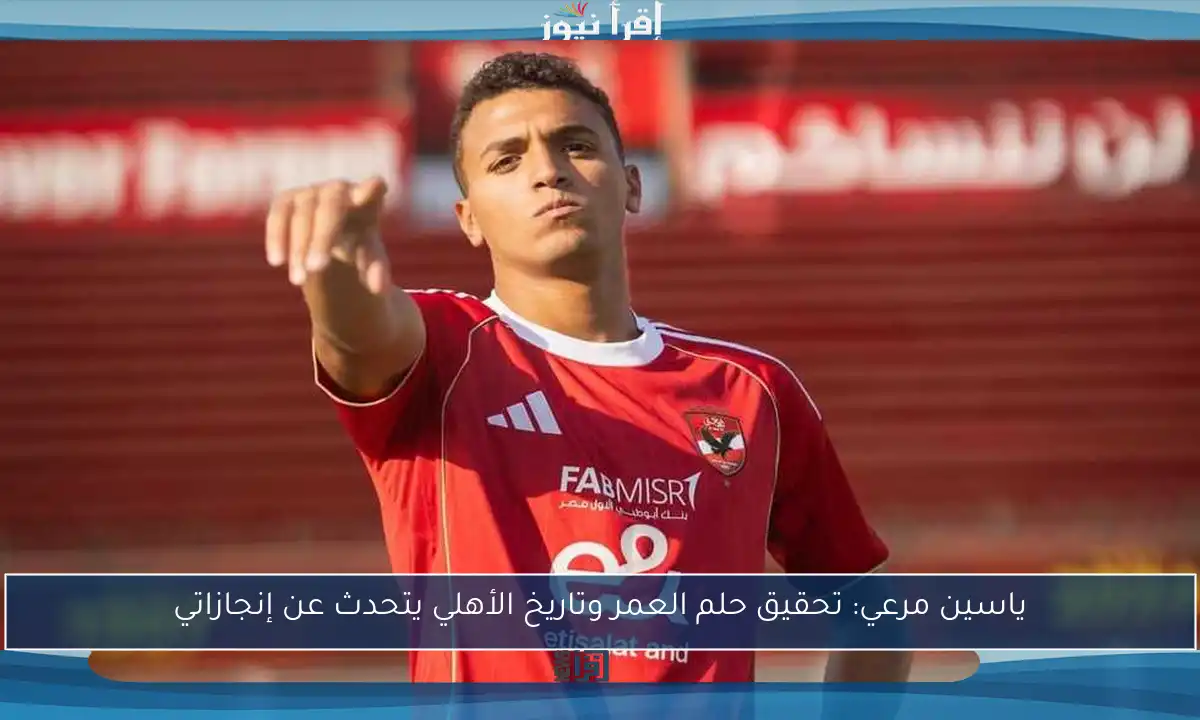 ياسين مرعي: تحقيق حلم العمر وتاريخ الأهلي يتحدث عن إنجازاتي