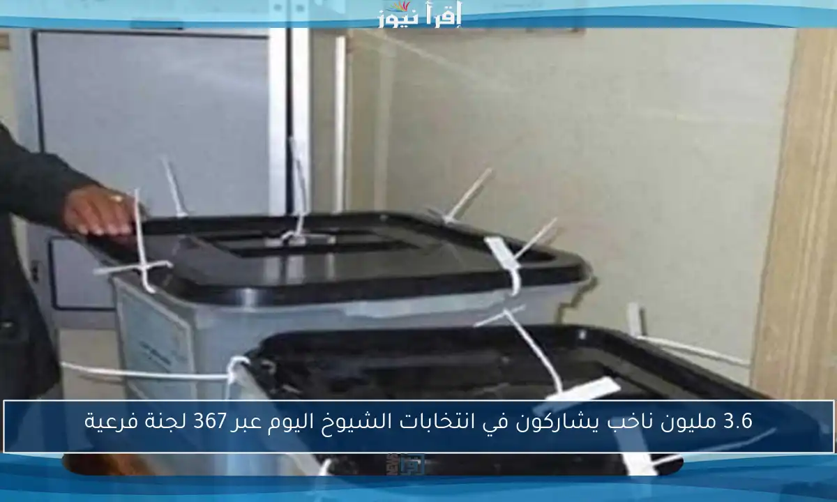 3.6 مليون ناخب يشاركون في انتخابات الشيوخ اليوم عبر 367 لجنة فرعية