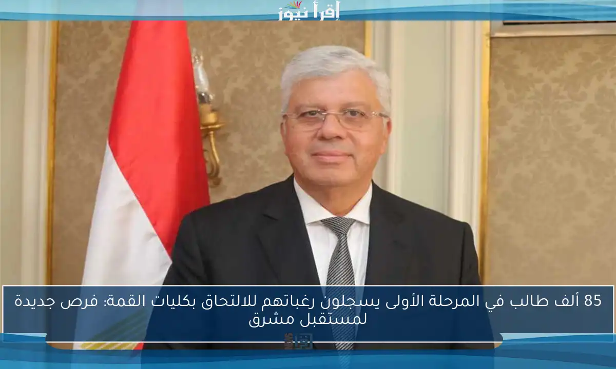 85 ألف طالب في المرحلة الأولى يسجلون رغباتهم للالتحاق بكليات القمة: فرص جديدة لمستقبل مشرق