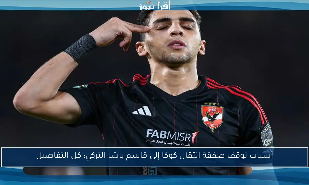 أسباب توقف صفقة انتقال كوكا إلى قاسم باشا التركي: كل التفاصيل