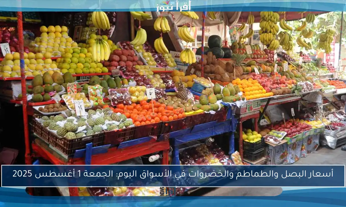 أسعار البصل والطماطم والخضروات في الأسواق اليوم: الجمعة 1 أغسطس 2025
