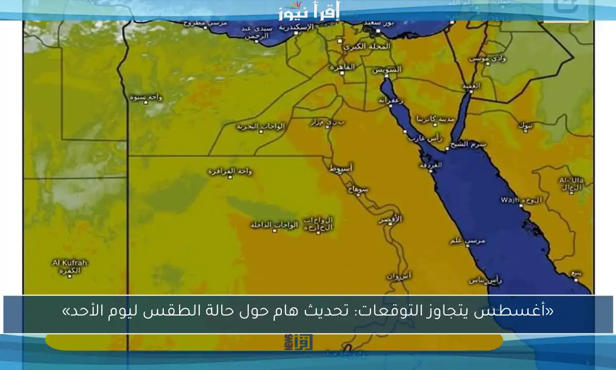 «أغسطس يتجاوز التوقعات: تحديث هام حول حالة الطقس ليوم الأحد»