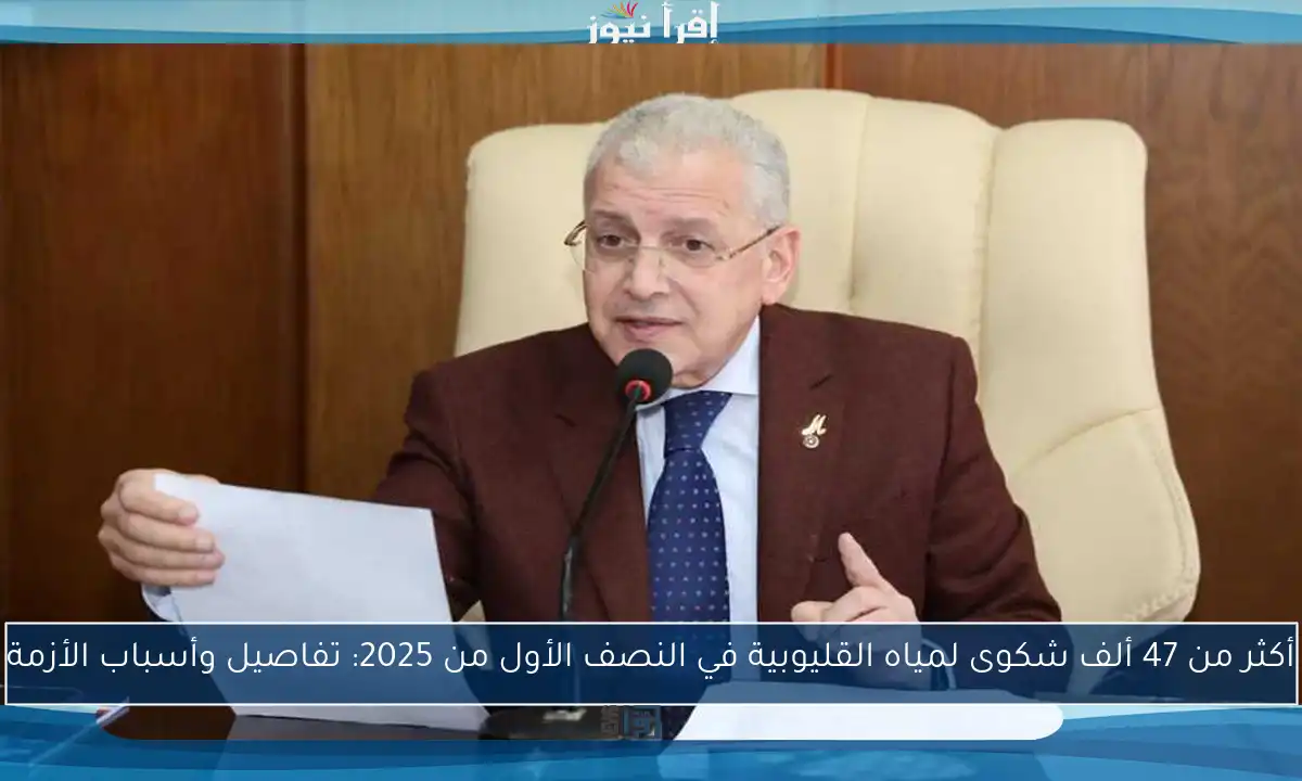 أكثر من 47 ألف شكوى لمياه القليوبية في النصف الأول من 2025: تفاصيل وأسباب الأزمة