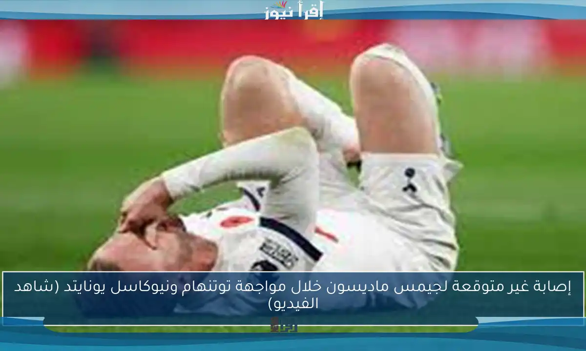 إصابة غير متوقعة لجيمس ماديسون خلال مواجهة توتنهام ونيوكاسل يونايتد (شاهد الفيديو)