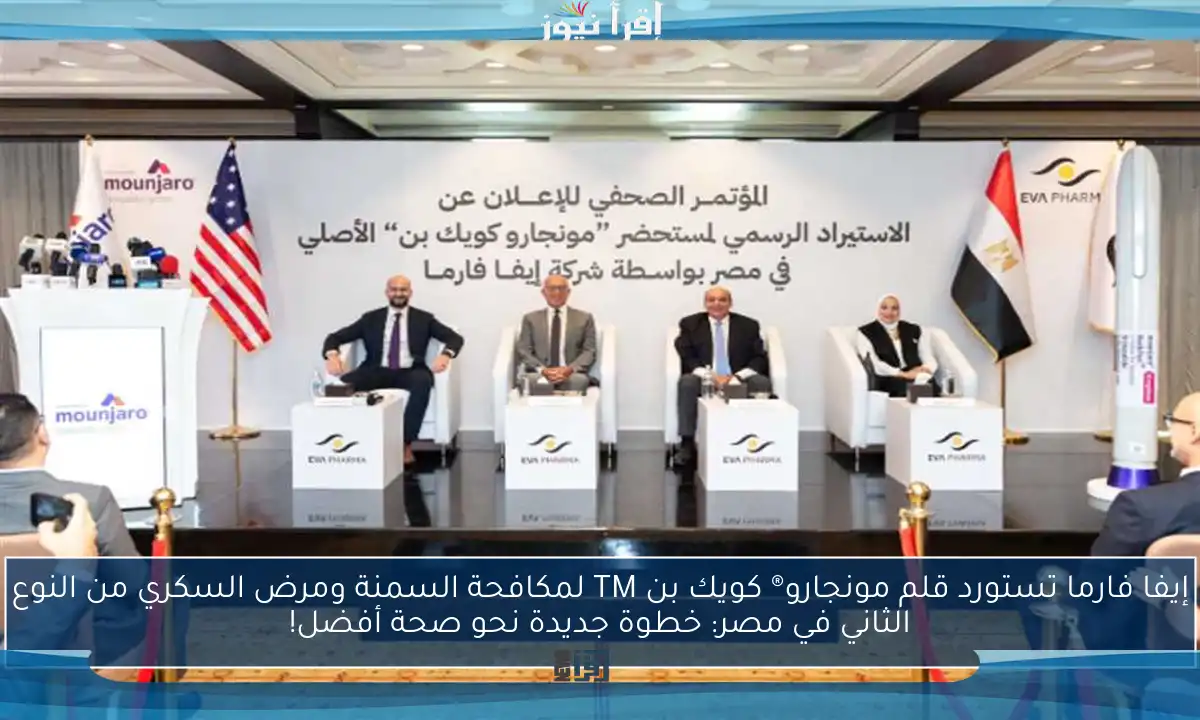 إيفا فارما تستورد قلم مونجارو®️ كويك بن TM لمكافحة السمنة ومرض السكري من النوع الثاني في مصر: خطوة جديدة نحو صحة أفضل!
