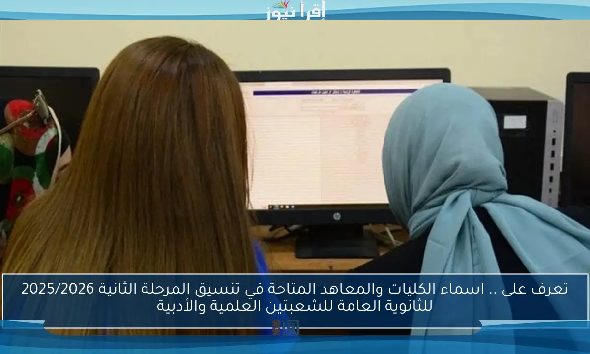 تعرف على .. اسماء الكليات والمعاهد المتاحة في تنسيق المرحلة الثانية 2025/2026 للثانوية العامة للشعبتين العلمية والأدبية