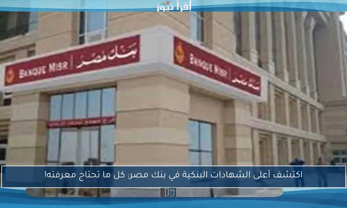 اكتشف أعلى الشهادات البنكية في بنك مصر: كل ما تحتاج معرفته!