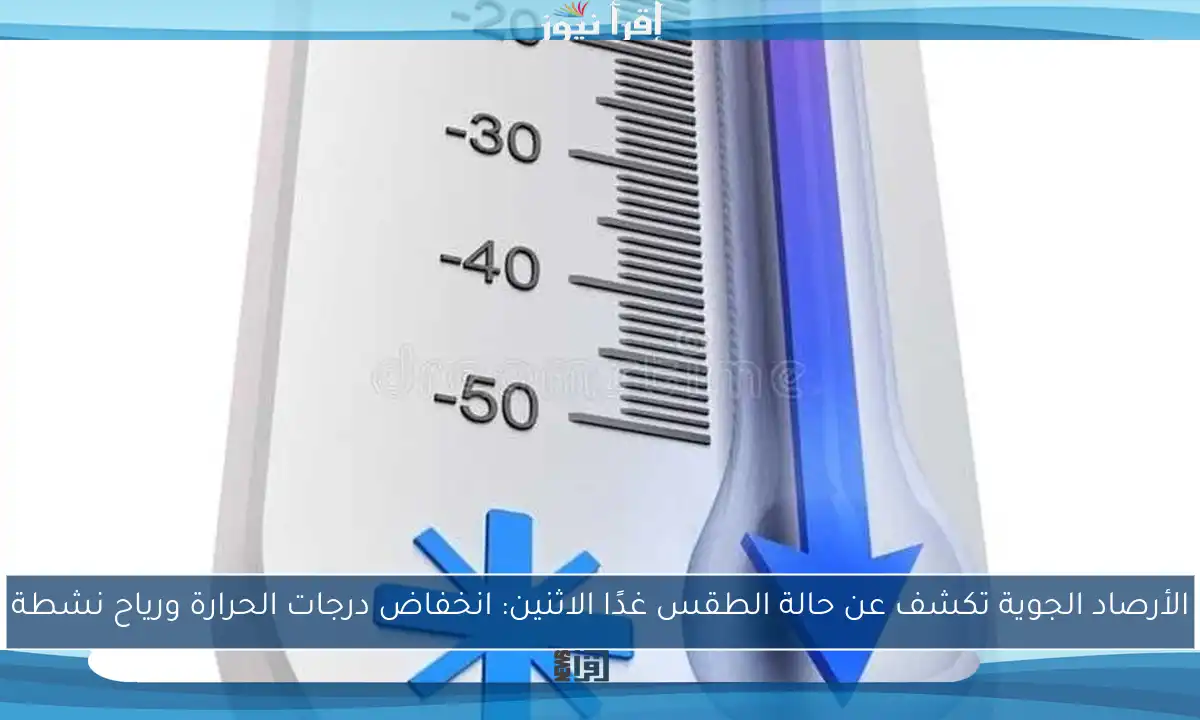 الأرصاد الجوية تكشف عن حالة الطقس غدًا الاثنين: انخفاض درجات الحرارة ورياح نشطة