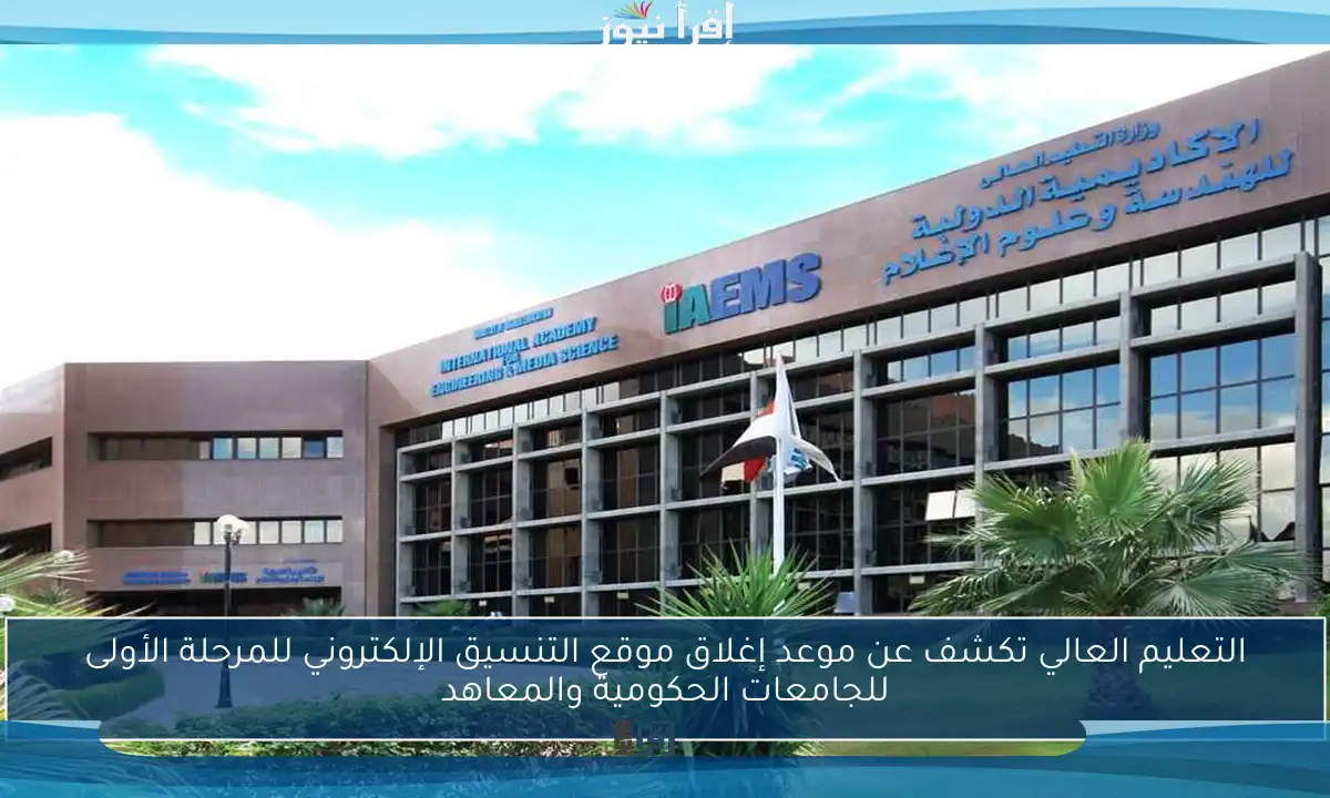 التعليم العالي تكشف عن موعد إغلاق موقع التنسيق الإلكتروني للمرحلة الأولى للجامعات الحكومية والمعاهد