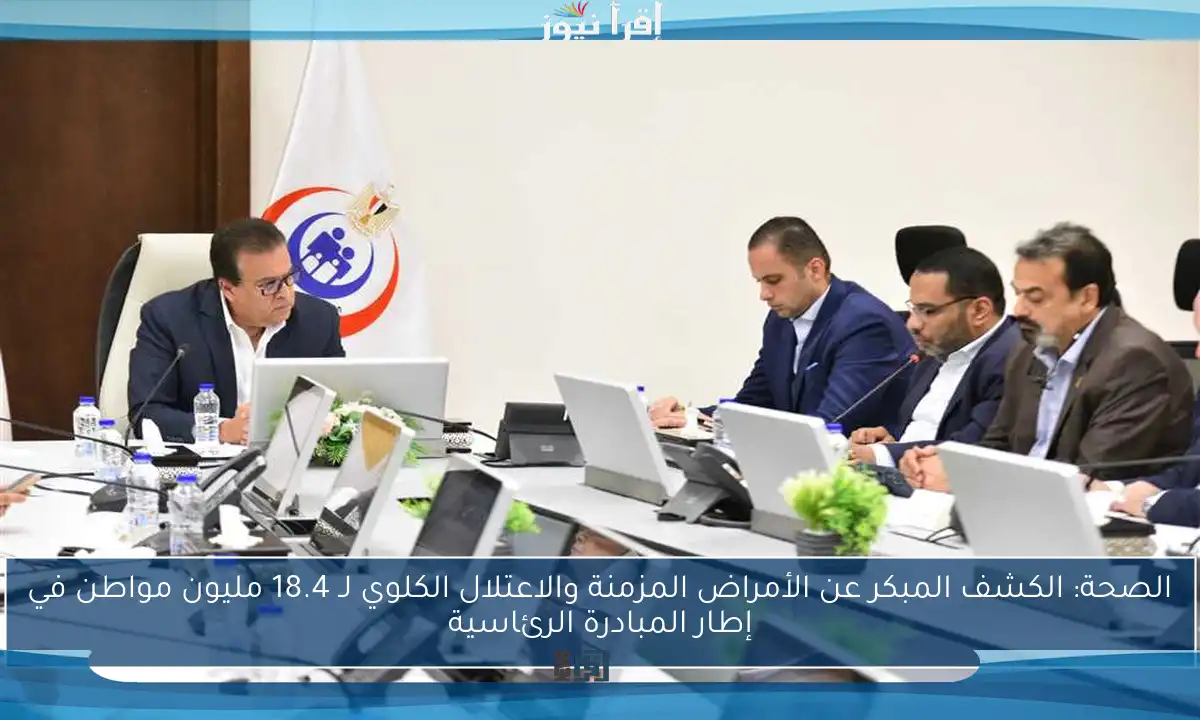 الصحة: الكشف المبكر عن الأمراض المزمنة والاعتلال الكلوي لـ 18.4 مليون مواطن في إطار المبادرة الرئاسية