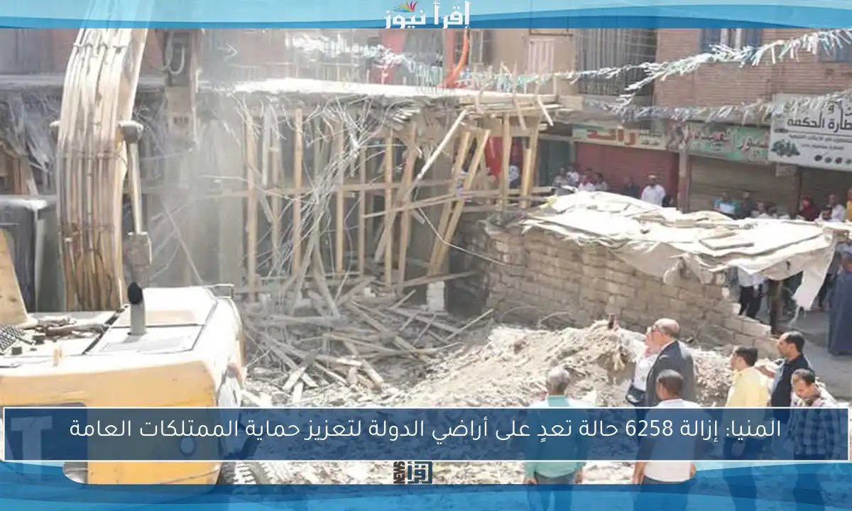 المنيا: إزالة 6258 حالة تعدٍ على أراضي الدولة لتعزيز حماية الممتلكات العامة