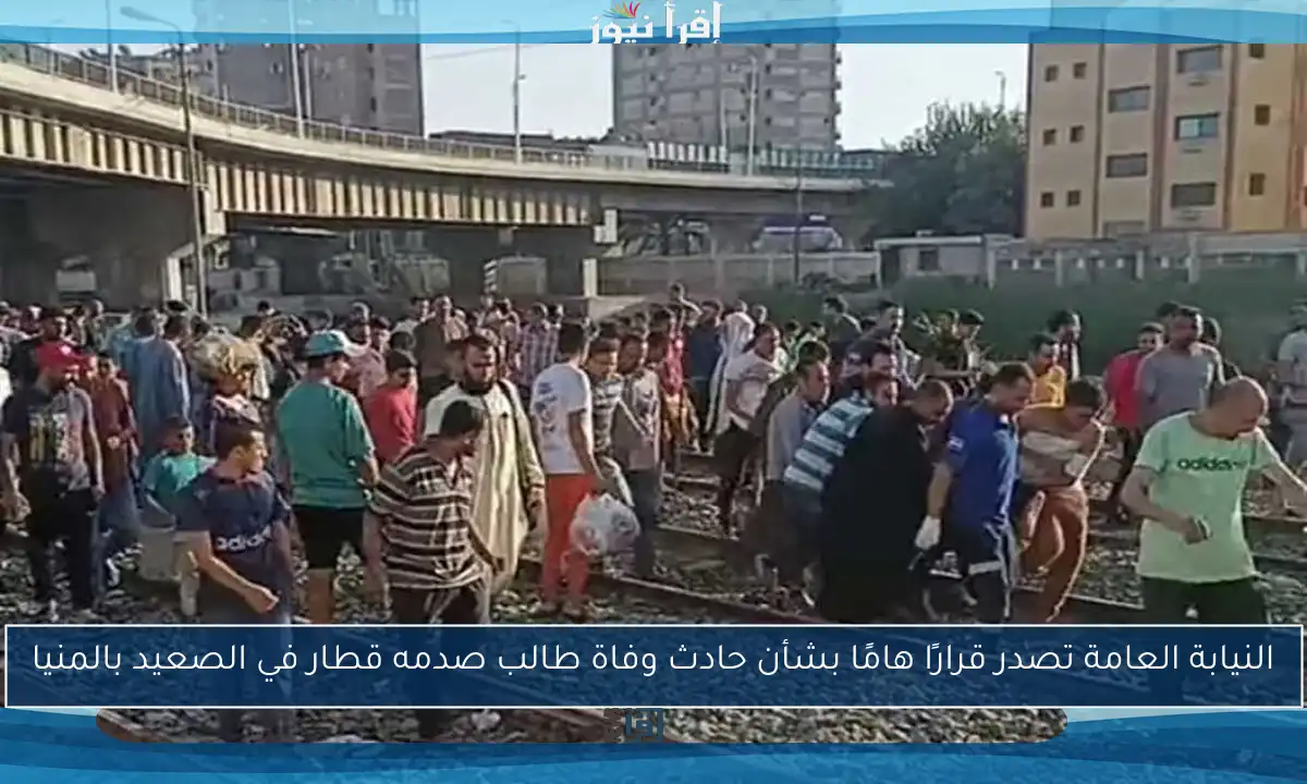 النيابة العامة تصدر قرارًا هامًا بشأن حادث وفاة طالب صدمه قطار في الصعيد بالمنيا