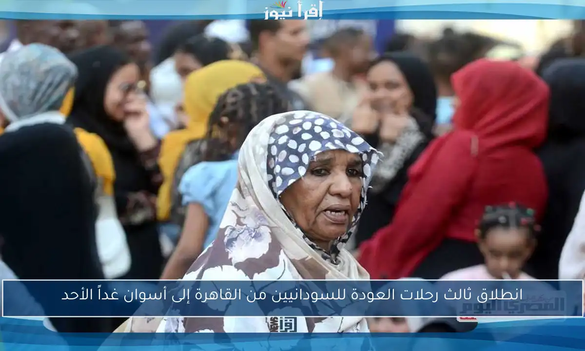 انطلاق ثالث رحلات العودة للسودانيين من القاهرة إلى أسوان غداً الأحد