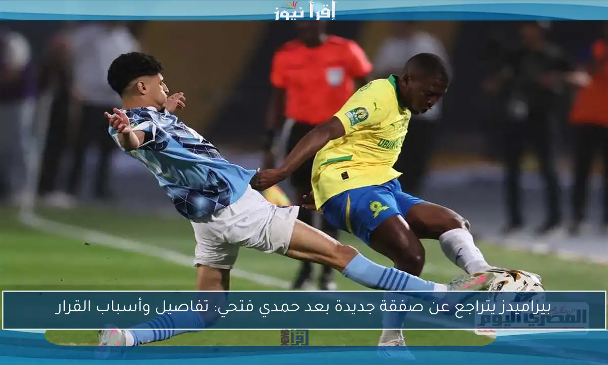 بيراميدز يتراجع عن صفقة جديدة بعد حمدي فتحي: تفاصيل وأسباب القرار