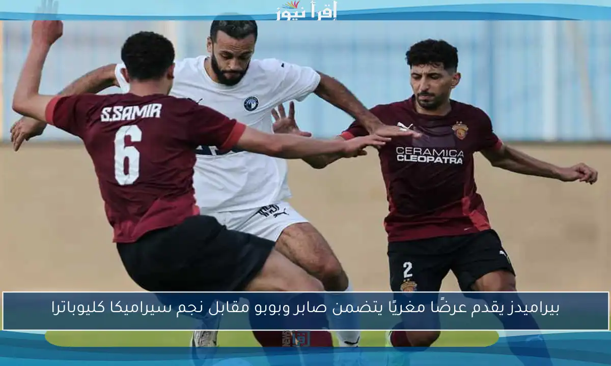 بيراميدز يقدم عرضًا مغريًا يتضمن صابر وبوبو مقابل نجم سيراميكا كليوباترا