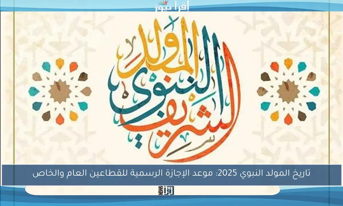 تاريخ المولد النبوي 2025: موعد الإجازة الرسمية للقطاعين العام والخاص
