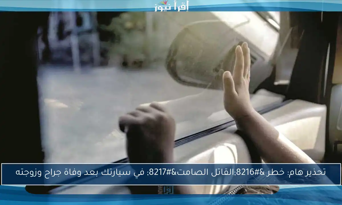 تحذير هام: خطر ‘القاتل الصامت’ في سيارتك بعد وفاة جراح وزوجته
