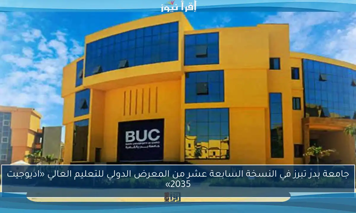 جامعة بدر تبرز في النسخة السابعة عشر من المعرض الدولي للتعليم العالي «اديوجيت 2035»