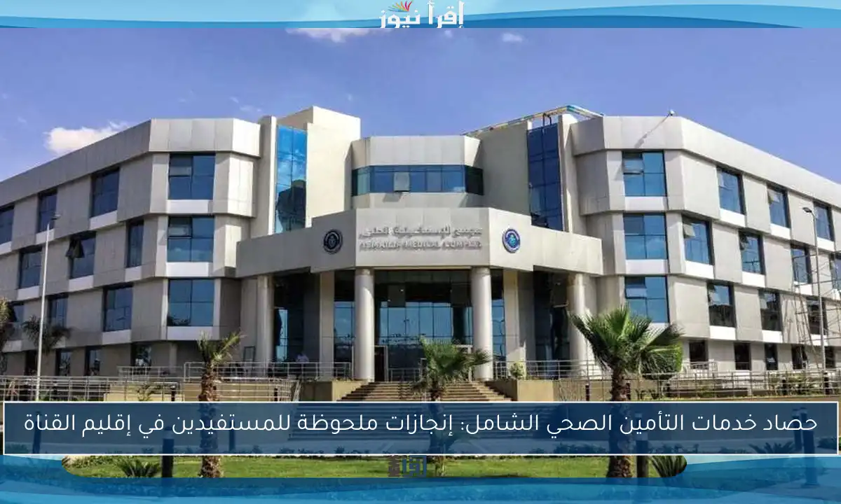 حصاد خدمات التأمين الصحي الشامل: إنجازات ملحوظة للمستفيدين في إقليم القناة