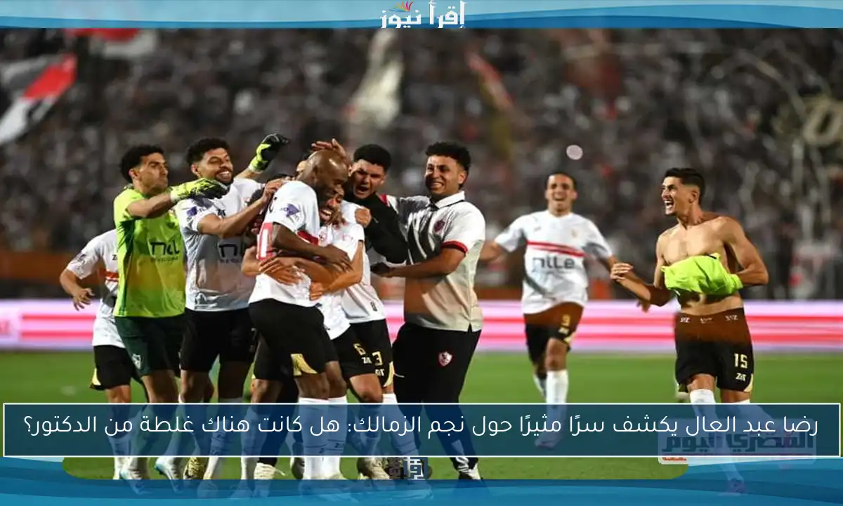 رضا عبد العال يكشف سرًا مثيرًا حول نجم الزمالك: هل كانت هناك غلطة من الدكتور؟
