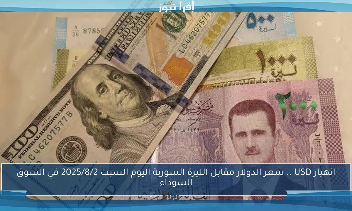 انهيار USD .. سعر الدولار مقابل الليرة السورية اليوم السبت 2025/8/2 في السوق السوداء