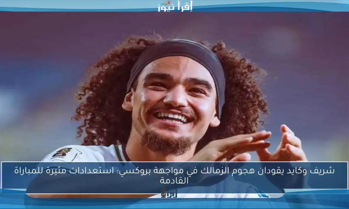 شريف وكايد يقودان هجوم الزمالك في مواجهة بروكسي: استعدادات مثيرة للمباراة القادمة