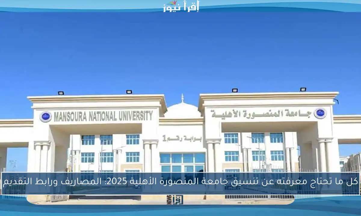 كل ما تحتاج معرفته عن تنسيق جامعة المنصورة الأهلية 2025: المصاريف ورابط التقديم