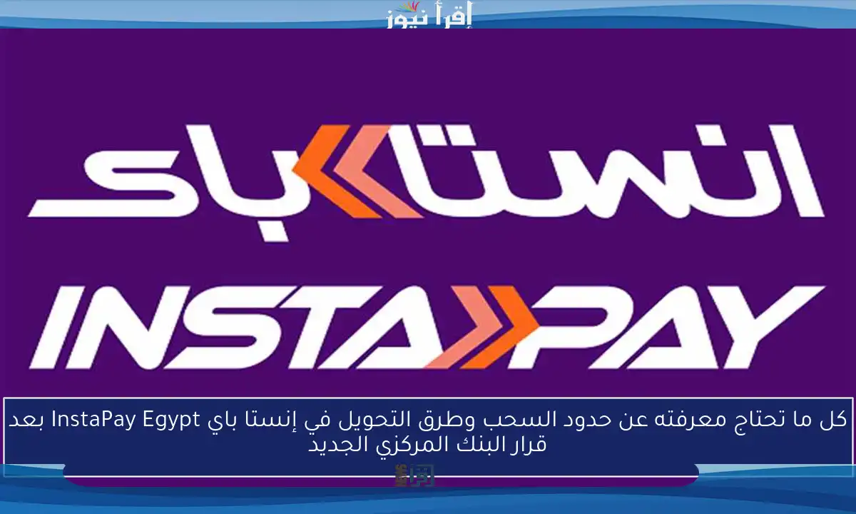 كل ما تحتاج معرفته عن حدود السحب وطرق التحويل في إنستا باي InstaPay Egypt بعد قرار البنك المركزي الجديد