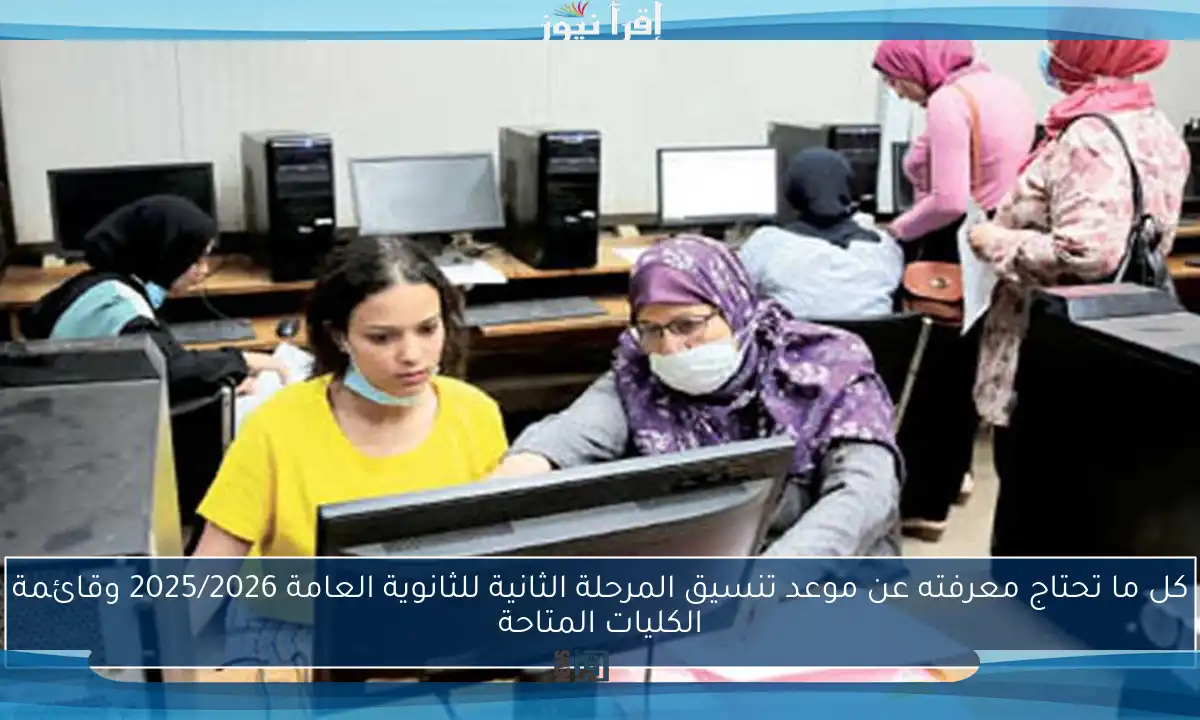 كل ما تحتاج معرفته عن موعد تنسيق المرحلة الثانية للثانوية العامة 2025/2026 وقائمة الكليات المتاحة