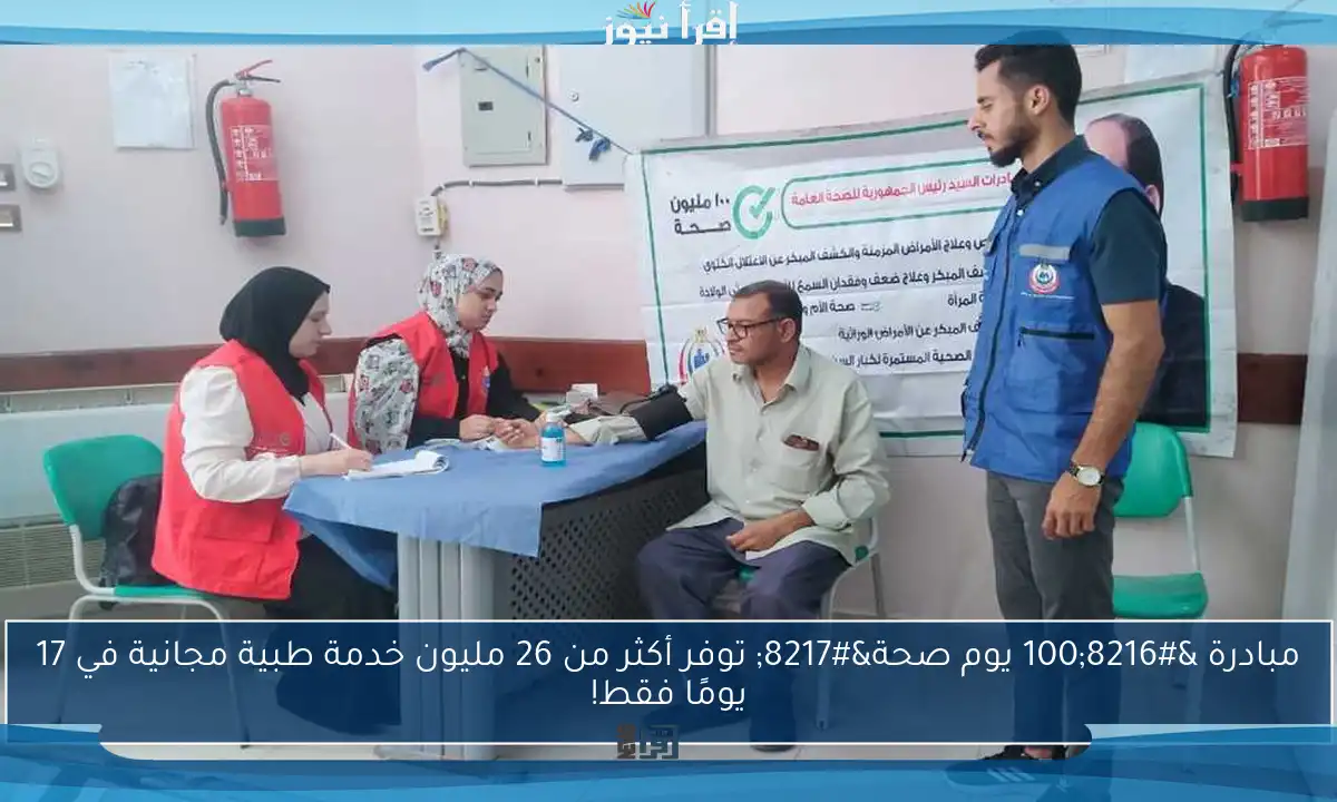 مبادرة ‘100 يوم صحة’ توفر أكثر من 26 مليون خدمة طبية مجانية في 17 يومًا فقط!