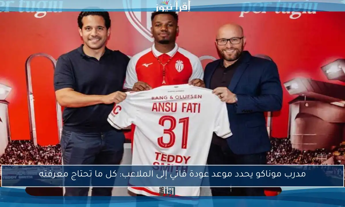 مدرب موناكو يحدد موعد عودة فاتي إلى الملاعب: كل ما تحتاج معرفته