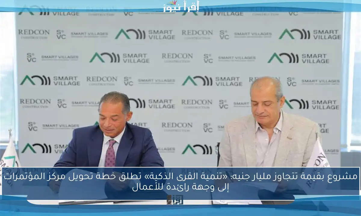 مشروع بقيمة تتجاوز مليار جنيه: «تنمية القرى الذكية» تطلق خطة تحويل مركز المؤتمرات إلى وجهة رائدة للأعمال