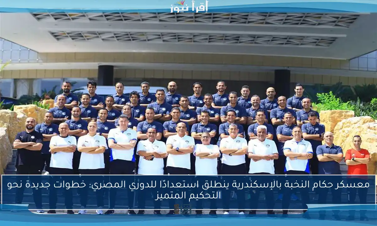 معسكر حكام النخبة بالإسكندرية ينطلق استعدادًا للدوري المصري: خطوات جديدة نحو التحكيم المتميز