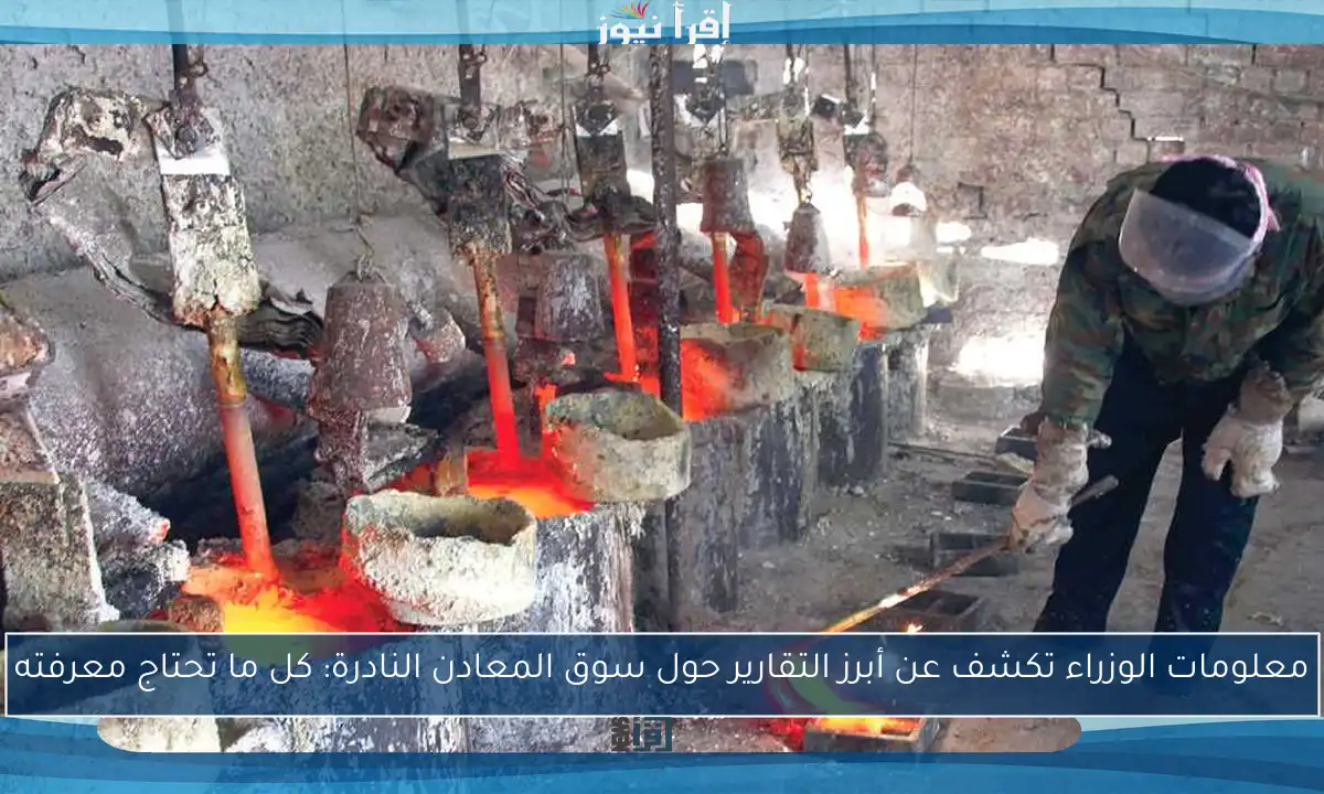 معلومات الوزراء تكشف عن أبرز التقارير حول سوق المعادن النادرة: كل ما تحتاج معرفته