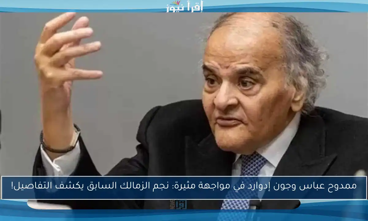ممدوح عباس وجون إدوارد في مواجهة مثيرة: نجم الزمالك السابق يكشف التفاصيل!